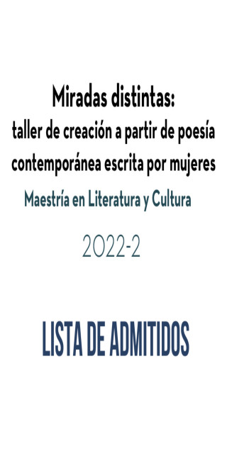 Lista de admitidos: Miradas distintas: taller de creación a partir de poesía contemporánea escrita por mujeres (2022-II) 